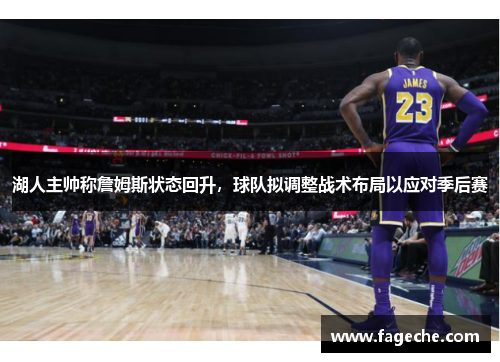 湖人主帅称詹姆斯状态回升，球队拟调整战术布局以应对季后赛