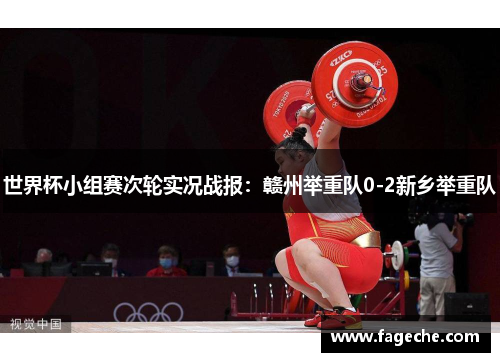 世界杯小组赛次轮实况战报：赣州举重队0-2新乡举重队