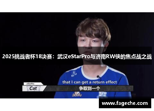 2025挑战者杯18决赛：武汉eStarPro与济南RW侠的焦点战之战