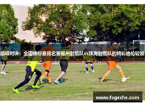 巅峰对决：全国锦标赛排名赛福州射箭队vs珠海射箭队的精彩绝伦较量